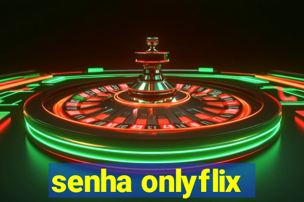 senha onlyflix